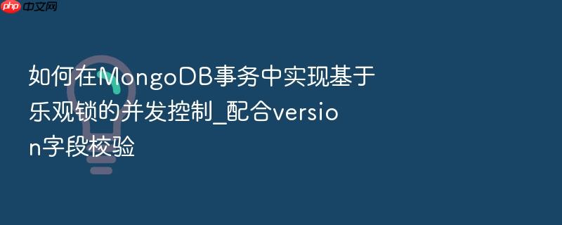 如何在mongodb事务中实现基于乐观锁的并发控制_配合version字段校验