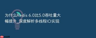 为什么Redis 6.0比5.0吞吐量大幅提升_深度解析多线程IO实现