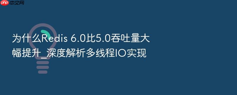为什么redis 6.0比5.0吞吐量大幅提升_深度解析多线程io实现