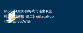 MongoDB如何格式化输出嵌套的JSON结构_通过$replaceRoot或$replaceWith