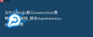 为什么Redis默认noeviction策略会引发报错_修改maxmemory-policy参数