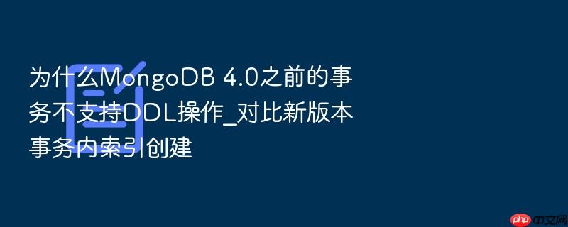 为什么mongodb 4.0之前的事务不支持ddl操作_对比新版本事务内索引创建