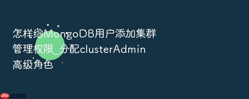 怎样给mongodb用户添加集群管理权限_分配clusteradmin高级角色
