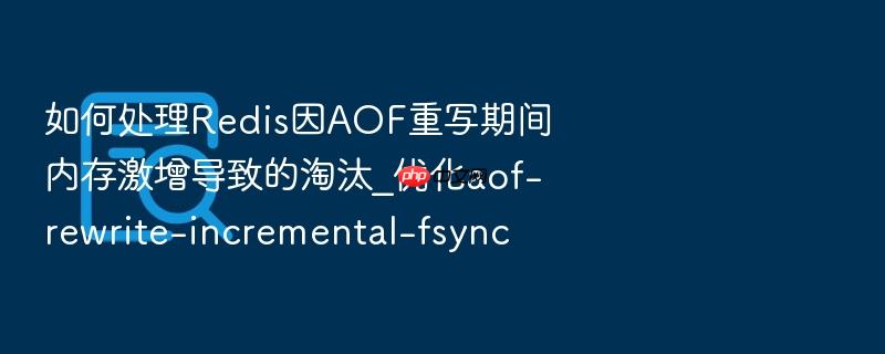 如何处理redis因aof重写期间内存激增导致的淘汰_优化aof-rewrite-incremental-fsync