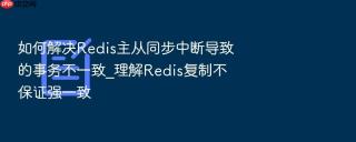 如何解决redis主从同步中断导致的事务不一致_理解redis复制不保证强一致