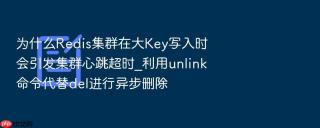 为什么redis集群在大key写入时会引发集群心跳超时_利用unlink命令代替del进行异步删除