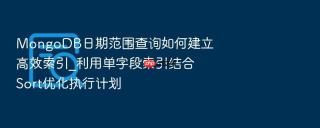 MongoDB日期范围查询如何建立高效索引_利用单字段索引结合Sort优化执行计划