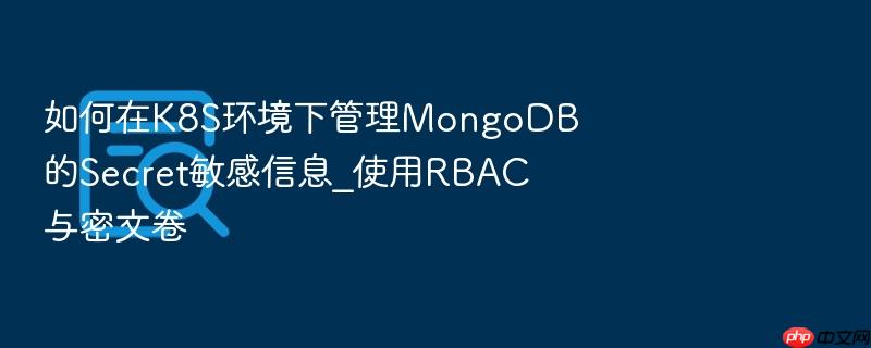 如何在k8s环境下管理mongodb的secret敏感信息_使用rbac与密文卷