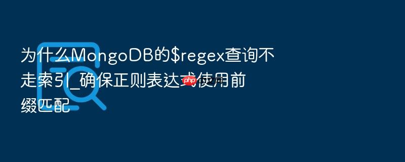 为什么mongodb的$regex查询不走索引_确保正则表达式使用前缀匹配