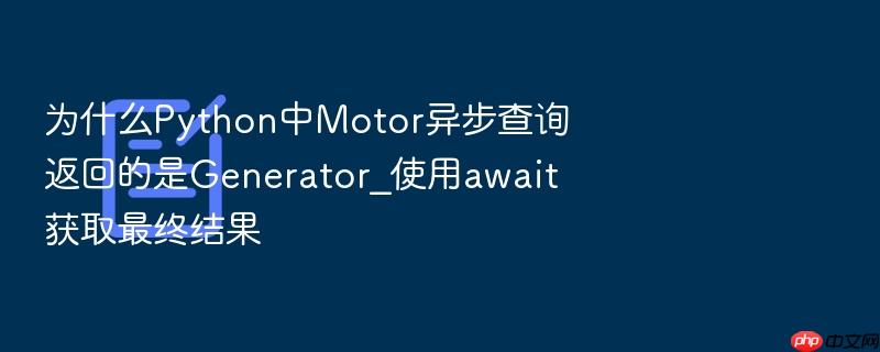 为什么python中motor异步查询返回的是generator_使用await获取最终结果