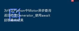 为什么Python中Motor异步查询返回的是Generator_使用await获取最终结果