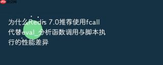 为什么Redis 7.0推荐使用fcall代替eval_分析函数调用与脚本执行的性能差异