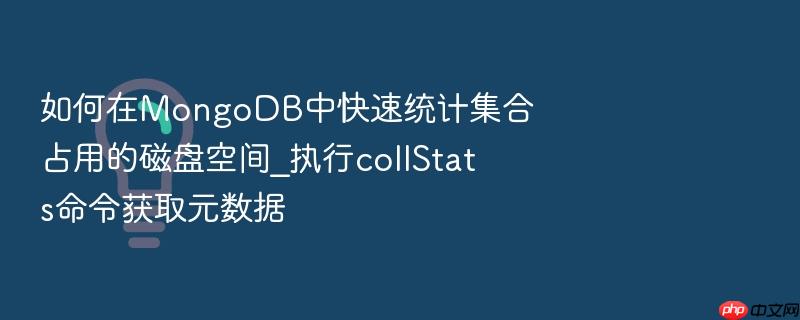 如何在mongodb中快速统计集合占用的磁盘空间_执行collstats命令获取元数据