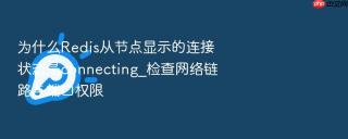 为什么redis从节点显示的连接状态是connecting_检查网络链路与端口权限