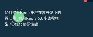 如何提升Redis集群在高并发下的吞吐量_利用Redis 6.0多线程模型I/O优化读写性能