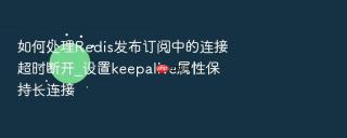 如何处理Redis发布订阅中的连接超时断开_设置keepalive属性保持长连接