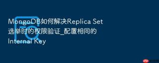 MongoDB如何解决Replica Set选举时的权限验证_配置相同的Internal Key