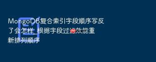 MongoDB复合索引字段顺序写反了会怎样_根据字段过滤效能重新排列顺序