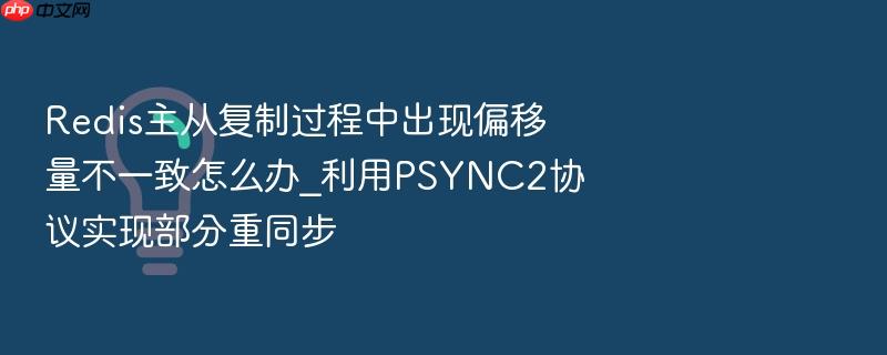 redis主从复制过程中出现偏移量不一致怎么办_利用psync2协议实现部分重同步