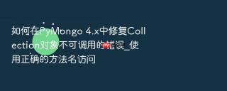 如何在pymongo 4.x中修复collection对象不可调用的错误_使用正确的方法名访问
