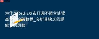 为什么Redis发布订阅不适合处理高价值金融数据_分析其缺乏回溯能力的风险