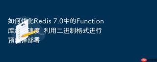 如何优化Redis 7.0中的Function库加载速度_利用二进制格式进行预编译部署