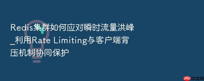 redis集群如何应对瞬时流量洪峰_利用rate limiting与客户端背压机制协同保护