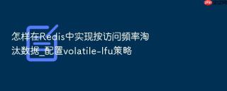 怎样在redis中实现按访问频率淘汰数据_配置volatile-lfu策略