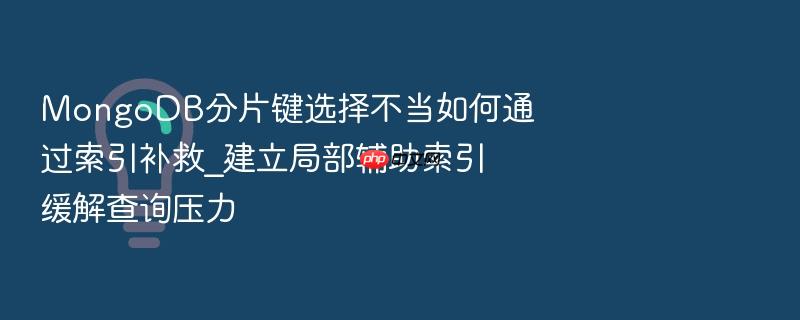 mongodb分片键选择不当如何通过索引补救_建立局部辅助索引缓解查询压力