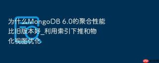 为什么mongodb 6.0的聚合性能比旧版本好_利用索引下推和物化视图优化