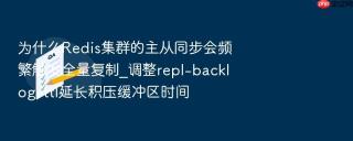 为什么redis集群的主从同步会频繁触发全量复制_调整repl-backlog-ttl延长积压缓冲区时间