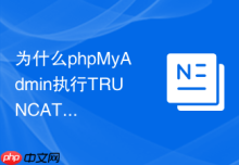 为什么phpMyAdmin执行TRUNCATE操作时提示外键约束错误？