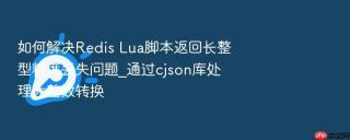 如何解决redis lua脚本返回长整型精度丢失问题_通过cjson库处理大整数转换