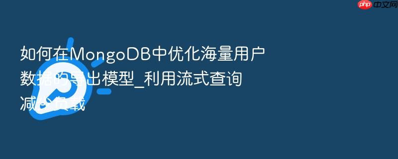 如何在mongodb中优化海量用户数据的导出模型_利用流式查询减少负载