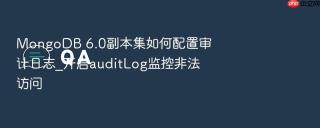 mongodb 6.0副本集如何配置审计日志_开启auditlog监控非法访问