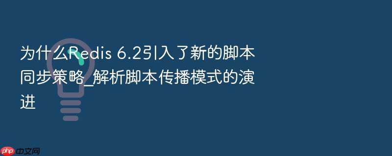 为什么redis 6.2引入了新的脚本同步策略_解析脚本传播模式的演进