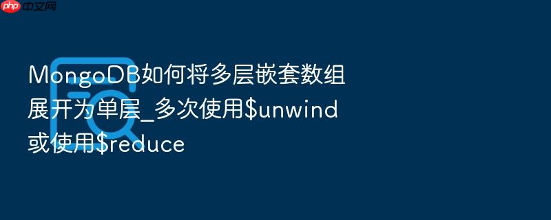 mongodb如何将多层嵌套数组展开为单层_多次使用$unwind或使用$reduce