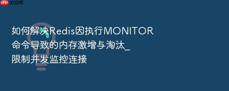 如何解决redis因执行monitor命令导致的内存激增与淘汰_限制并发监控连接
