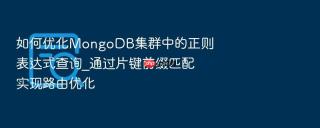 如何优化mongodb集群中的正则表达式查询_通过片键前缀匹配实现路由优化