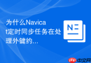 为什么Navicat定时同步任务在处理外键约束时会执行失败？