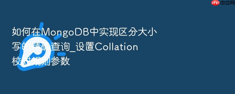 如何在mongodb中实现区分大小写的精确查询_设置collation校对规则参数