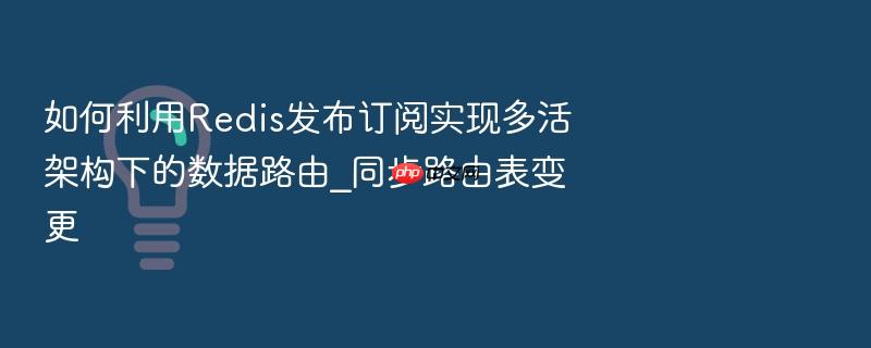 如何利用redis发布订阅实现多活架构下的数据路由_同步路由表变更
