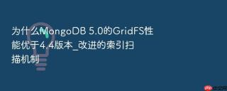 为什么mongodb 5.0的gridfs性能优于4.4版本_改进的索引扫描机制