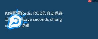 如何配置Redis RDB的自动保存规则_理解save seconds changes的触发逻辑