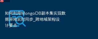 如何利用MongoDB副本集实现数据异地实时同步_跨地域架构设计要点