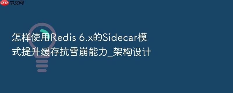 怎样使用redis 6.x的sidecar模式提升缓存抗雪崩能力_架构设计