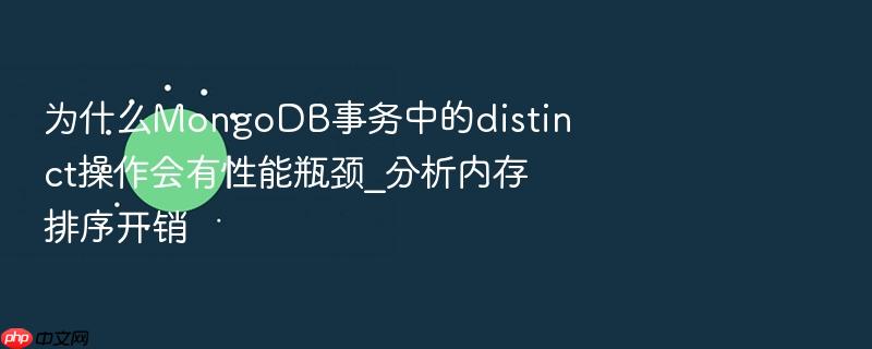 为什么mongodb事务中的distinct操作会有性能瓶颈_分析内存排序开销