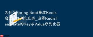 为什么spring boot集成redis会出现序列化乱码_设置redistemplate的key与value序列化器