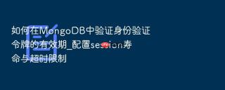 如何在mongodb中验证身份验证令牌的有效期_配置session寿命与超时限制