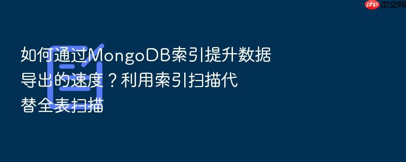 如何通过mongodb索引提升数据导出的速度?利用索引扫描代替全表扫描